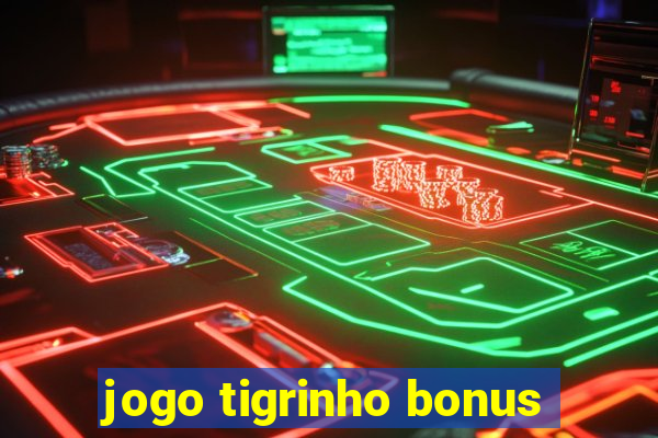 jogo tigrinho bonus